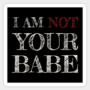 I AM NOT YOUR BABE Magnet